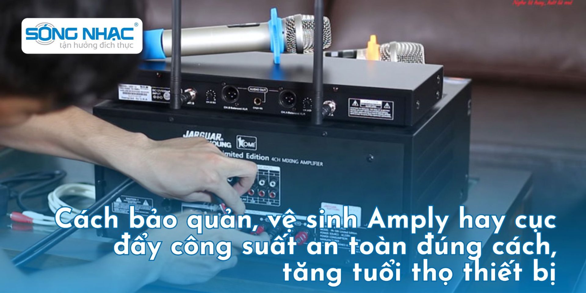 Cách bảo quản, vệ sinh Amply hay cục đẩy công suất an toàn đúng cách, tăng tuổi thọ thiết bị