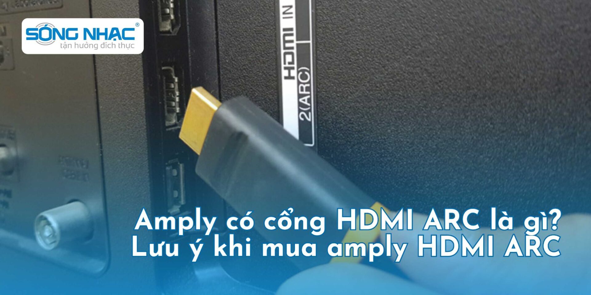 Amply có cổng HDMI ARC là gì? Lưu ý khi mua amply HDMI ARC