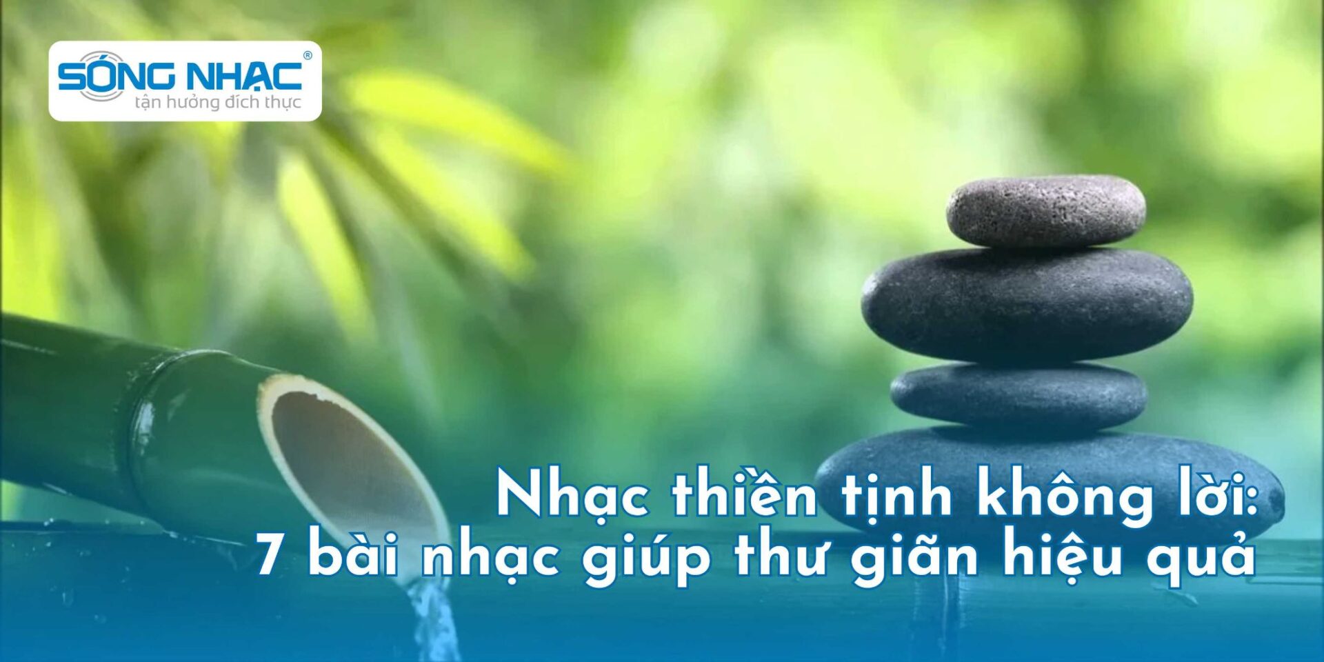 Nhạc thiền tịnh không lời: 7 bài nhạc giúp thư giãn hiệu quả