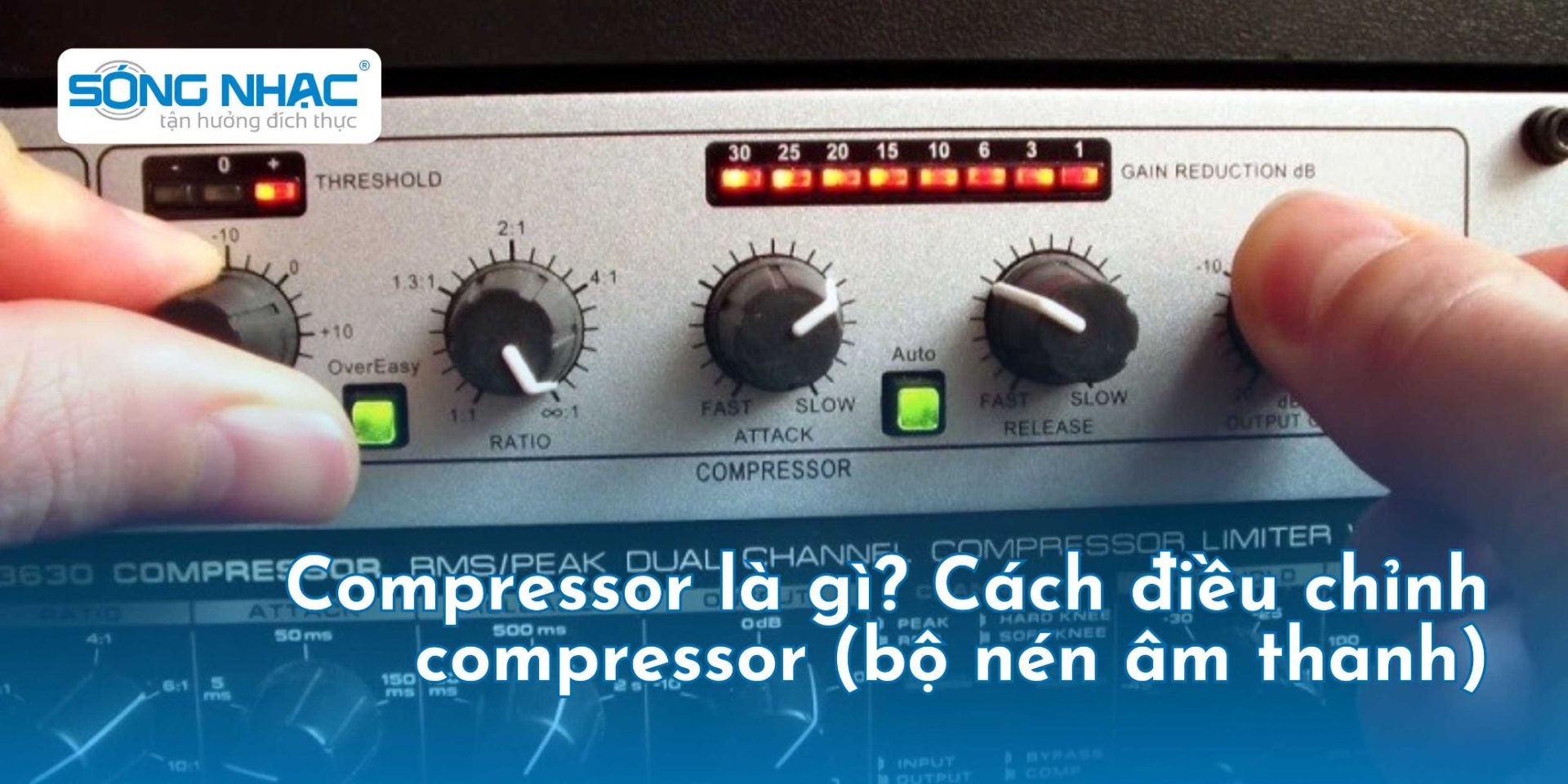 Compressor là gì? Cách điều chỉnh compressor (bộ nén âm thanh)